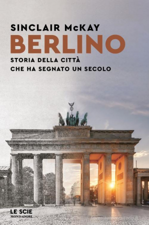 Berlino : storia della città che ha segnato un secolo / Sinclair McKay ; traduzione di Giuliana Lupi.