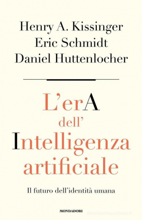 L'era dell'intelligenza artificiale : il futuro dell'identità umana / Henry A. Kissinger, Eric Schmidt, Daniel Huttenlocher ; traduzione di Aldo Piccato.
